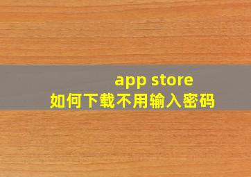 app store如何下载不用输入密码